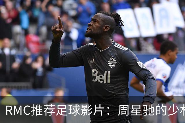 RMC推荐足球影片：周星驰的少林足球上榜 魔鬼联队、足球教练在列